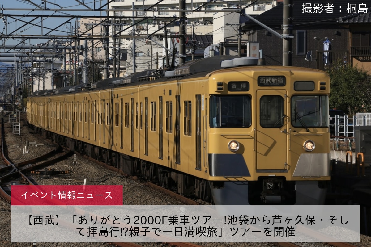 【西武】「ありがとう2000F乗車ツアー!池袋から芦ヶ久保・そして拝島行⁉親子で一日満喫旅」ツアーを開催