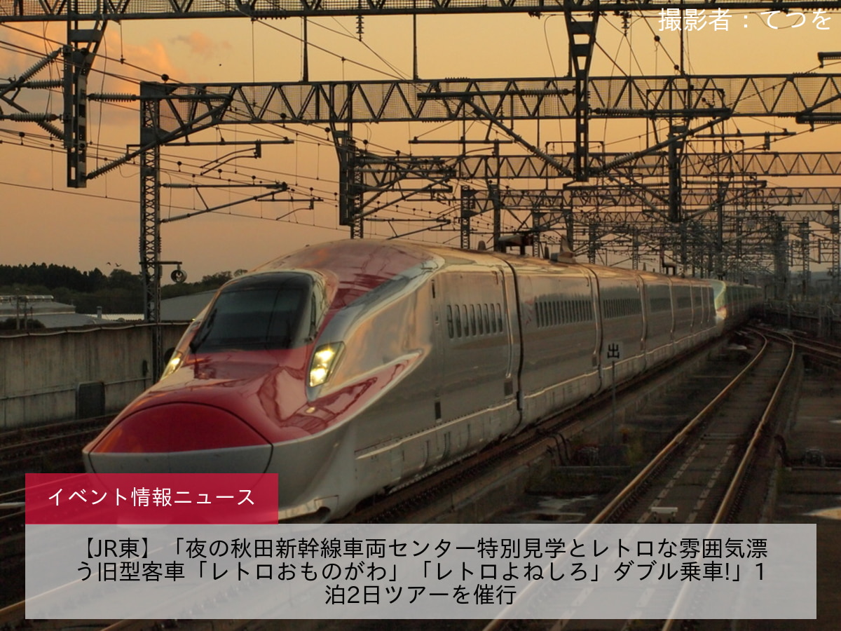 【JR東】「夜の秋田新幹線車両センター特別見学とレトロな雰囲気漂う旧型客車「レトロおものがわ」「レトロよねしろ」ダブル乗車!」1泊2日ツアーを催行