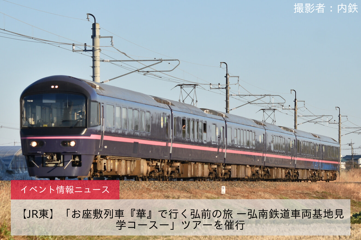 【JR東】「お座敷列車『華』で行く弘前の旅 ー弘南鉄道車両基地見学コースー」ツアーを催行