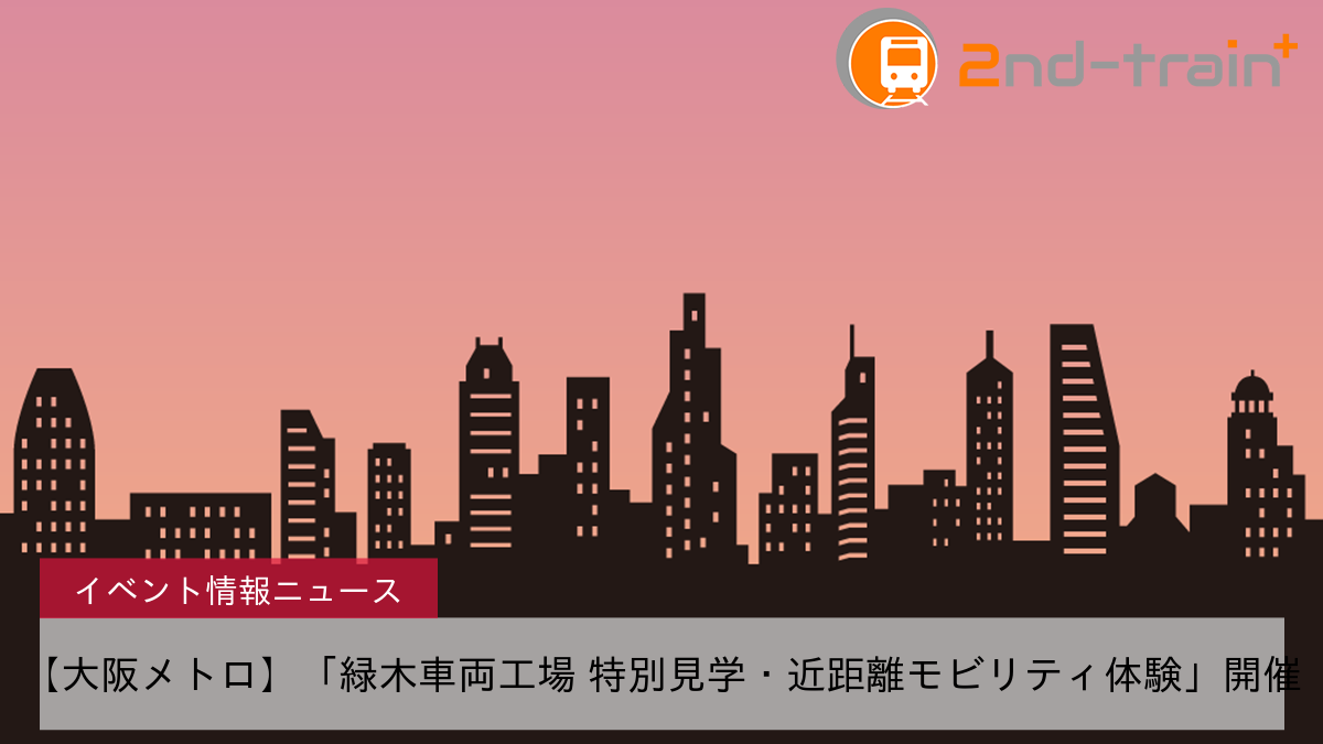 【大阪メトロ】「緑木車両工場 特別見学・近距離モビリティ体験」開催