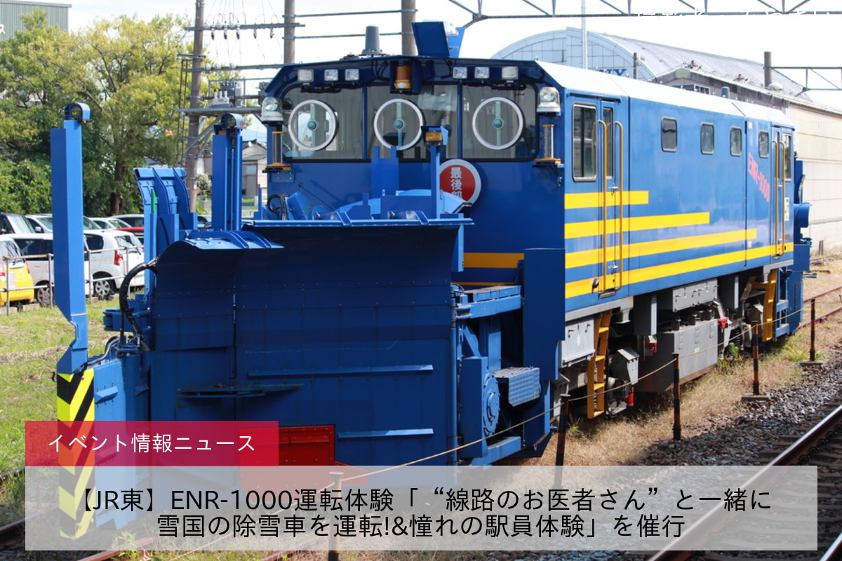 【JR東】ENR-1000運転体験「“線路のお医者さん”と一緒に雪国の除雪車を運転!&憧れの駅員体験」を催行