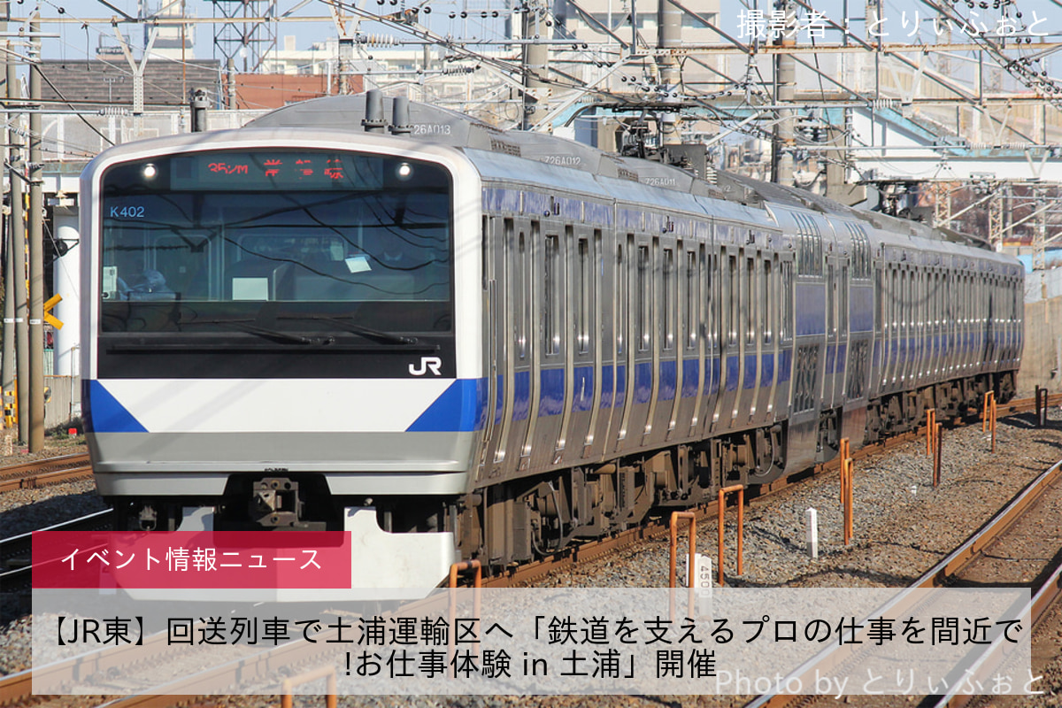 【JR東】回送列車で土浦運輸区へ「鉄道を支えるプロの仕事を間近で!お仕事体験 in 土浦」開催