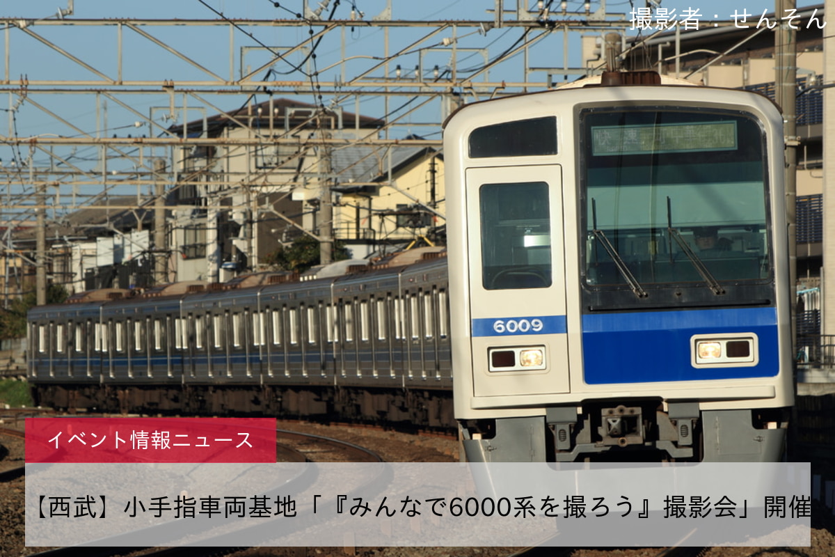 【西武】小手指車両基地「『みんなで6000系を撮ろう』撮影会」開催