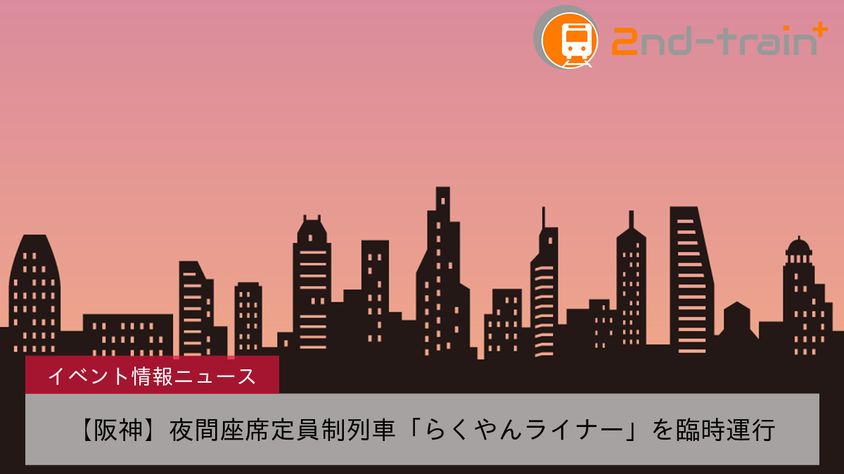 【阪神】夜間座席定員制列車「らくやんライナー」を臨時運行