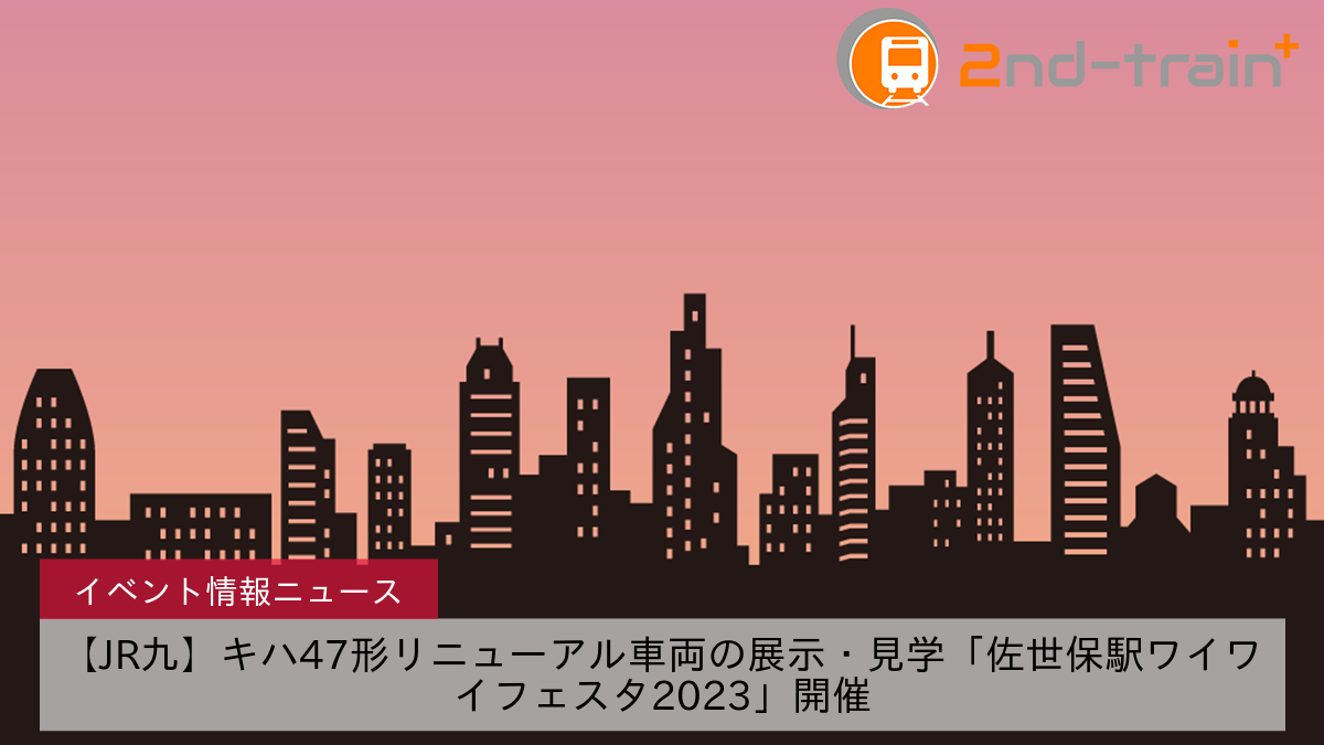 【JR九】キハ47形リニューアル車両の展示・見学「佐世保駅ワイワイフェスタ2023」開催