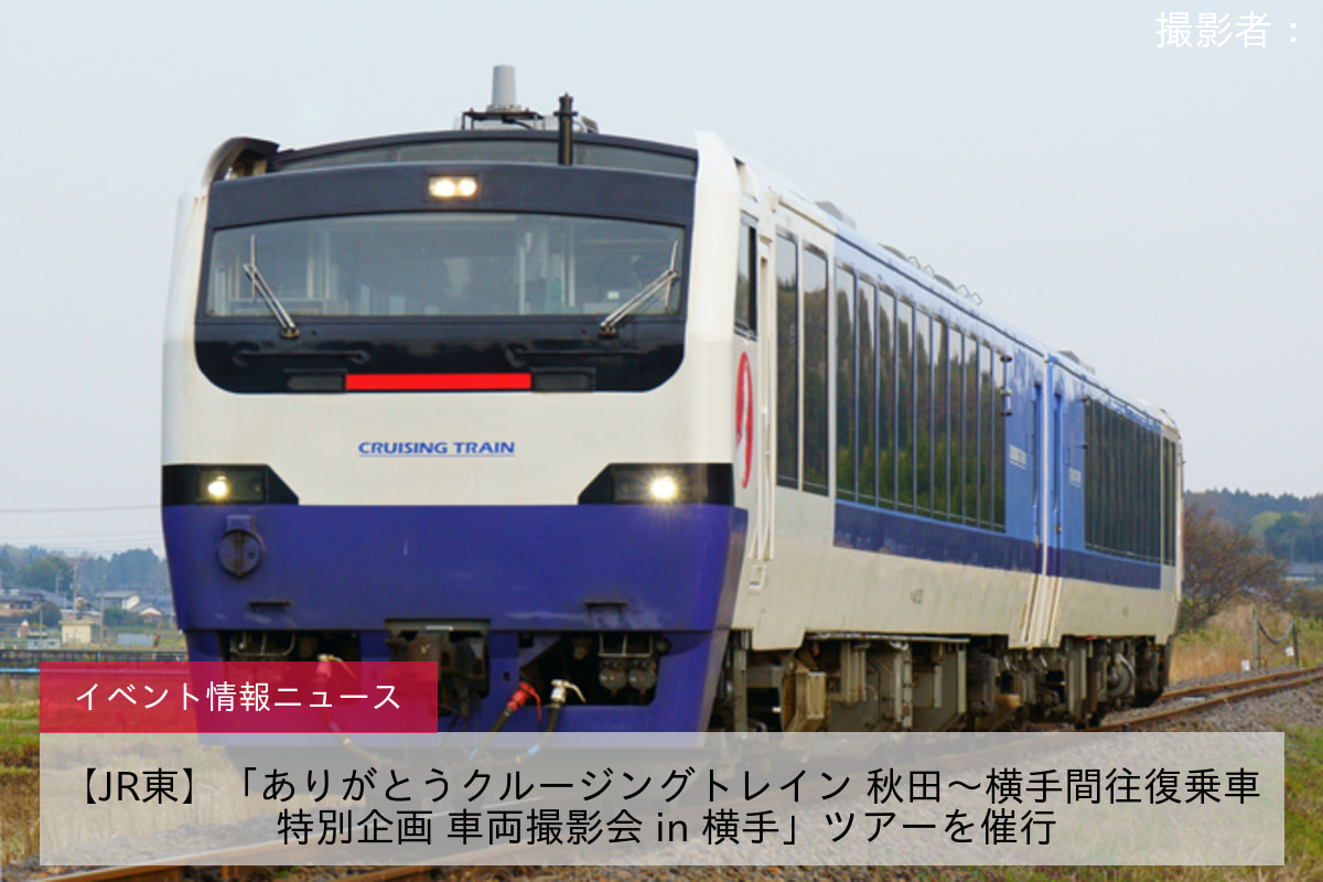 【JR東】「ありがとうクルージングトレイン 秋田～横手間往復乗車 特別企画 車両撮影会 in 横手」ツアーを催行