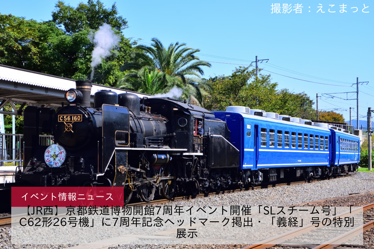 【JR西】京都鉄道博物開館7周年イベント開催「SLスチーム号」「C62形26号機」に7周年記念ヘッドマーク掲出・「義経」号の特別展示