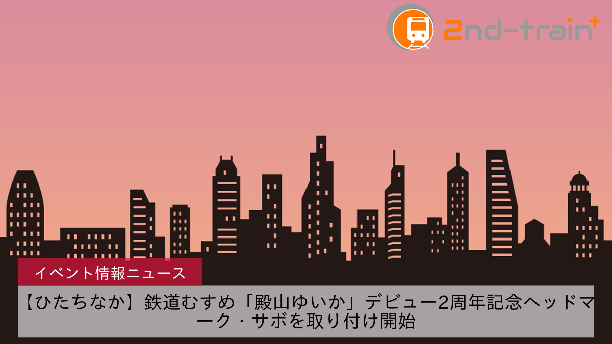 【ひたちなか】鉄道むすめ「殿山ゆいか」デビュー2周年記念ヘッドマーク・サボを取り付け開始