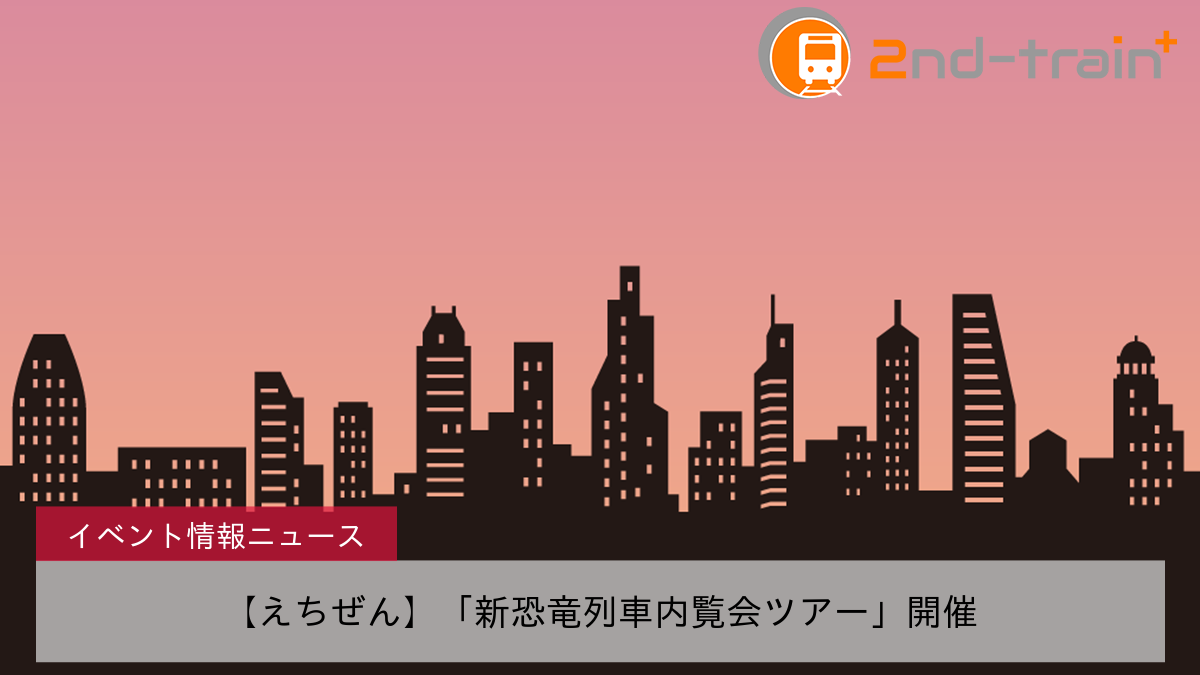 【えちぜん】「新恐竜列車内覧会ツアー」開催