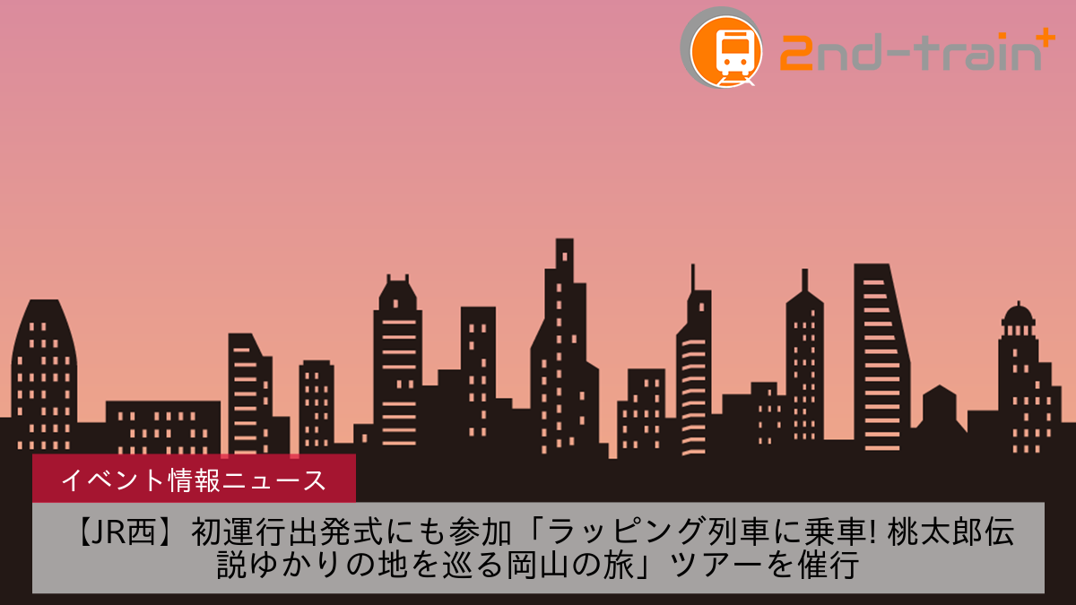 【JR西】初運行出発式にも参加「ラッピング列車に乗車! 桃太郎伝説ゆかりの地を巡る岡山の旅」ツアーを催行