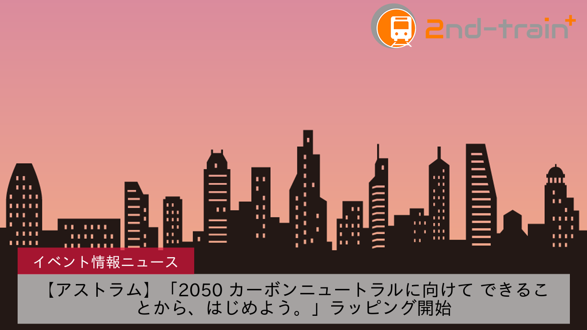 【アストラム】「2050 カーボンニュートラルに向けて できることから、はじめよう。」ラッピング開始