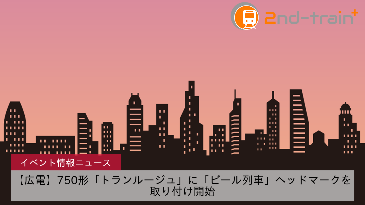 【広電】750形「トランルージュ」に「ビール列車」ヘッドマークを取り付け開始