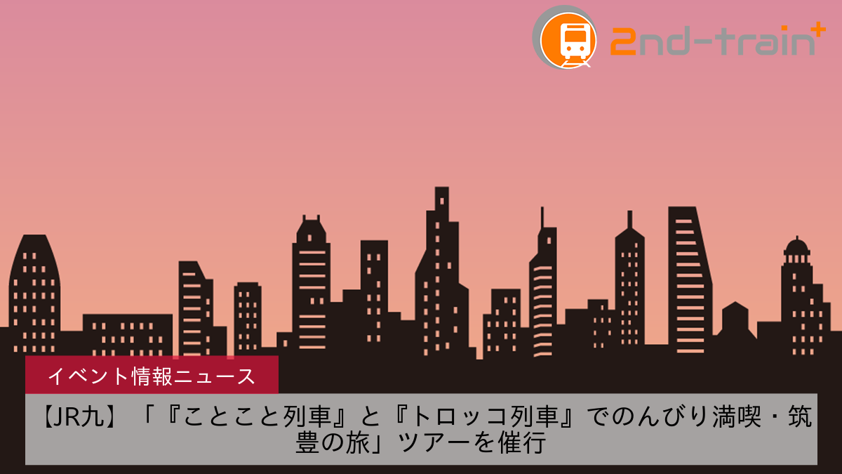 【JR九】「『ことこと列車』と『トロッコ列車』でのんびり満喫・筑豊の旅」ツアーを催行