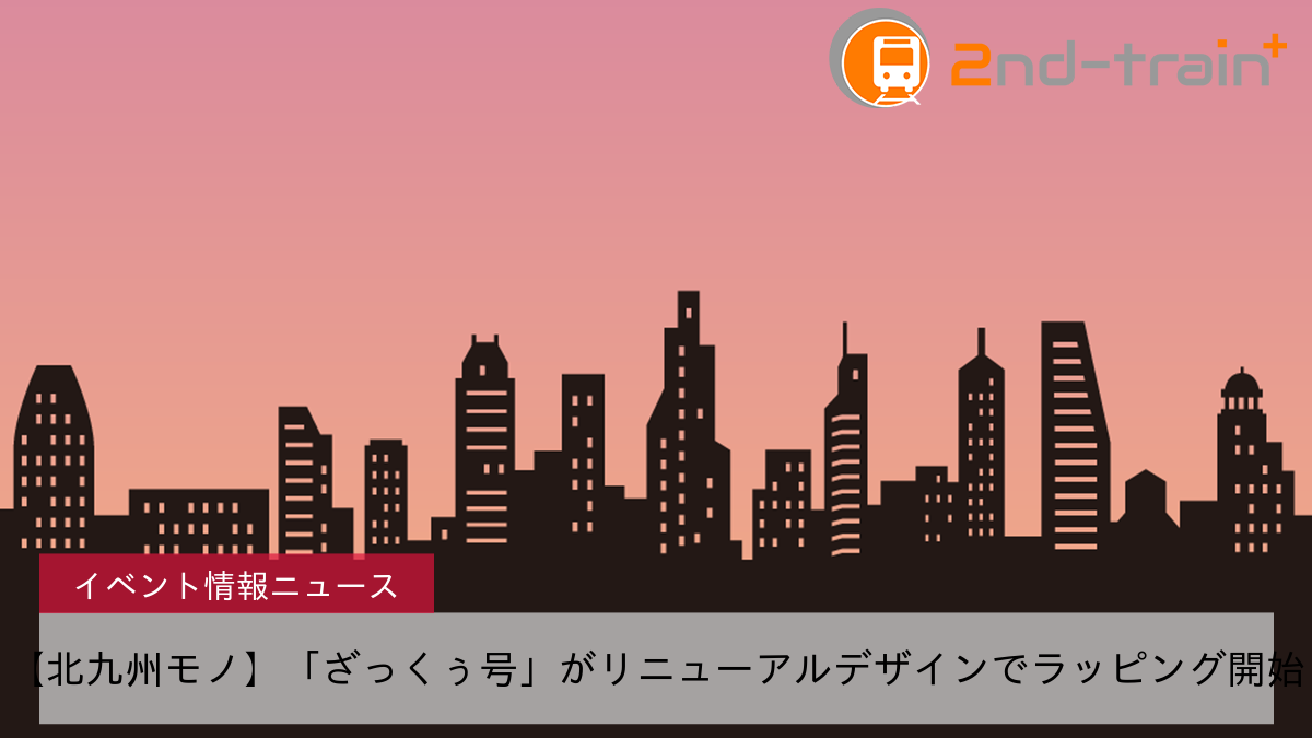 【北九州モノ】「ざっくぅ号」がリニューアルデザインでラッピング開始