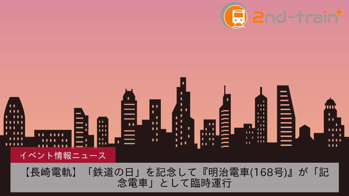 【長崎電軌】「鉄道の日」を記念して『明治電車(168号)』が「記念電車」として臨時運行