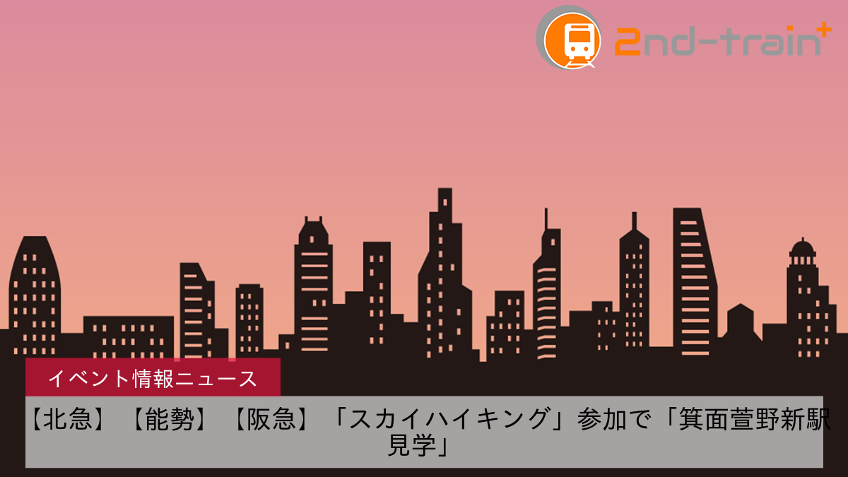 【北急】【能勢】【阪急】「スカイハイキング」参加で「箕面萱野新駅見学」