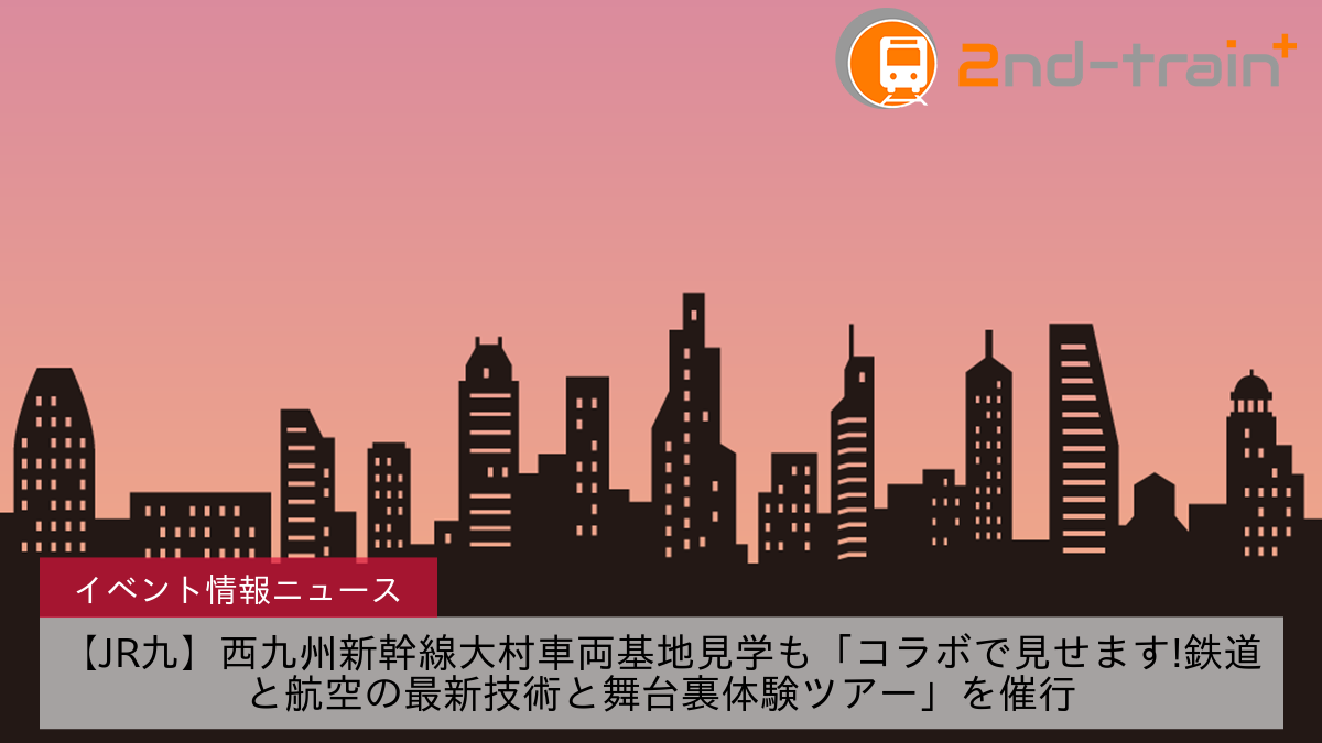 【JR九】西九州新幹線大村車両基地見学も「コラボで見せます!鉄道と航空の最新技術と舞台裏体験ツアー」を催行