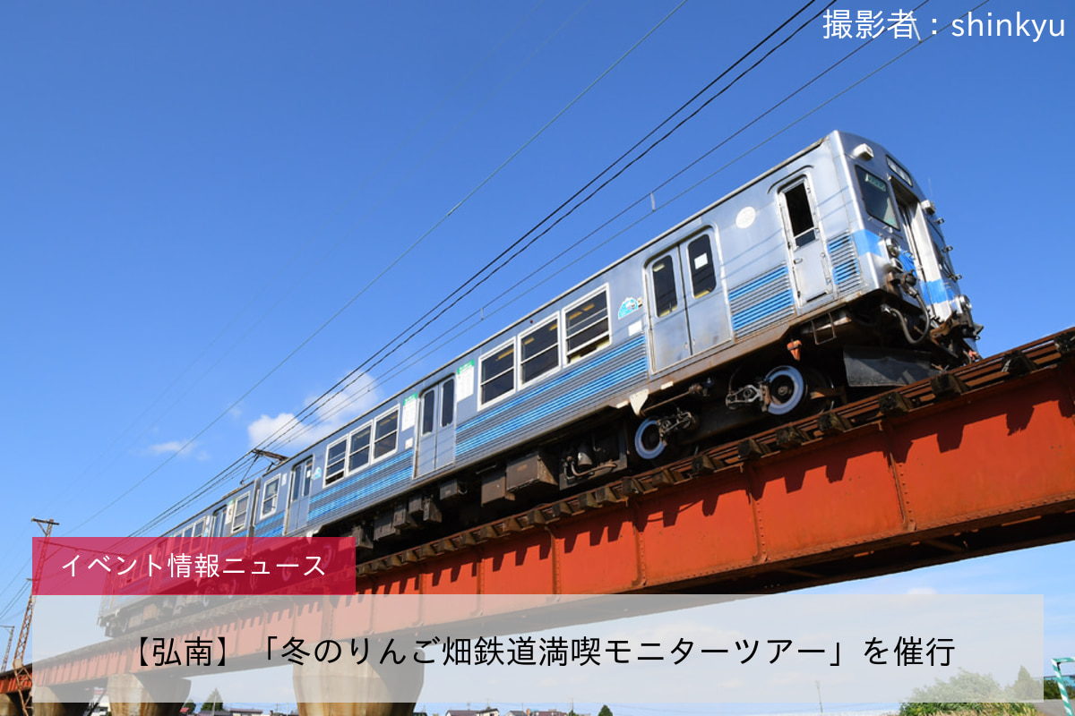 【弘南】「冬のりんご畑鉄道満喫モニターツアー」を催行