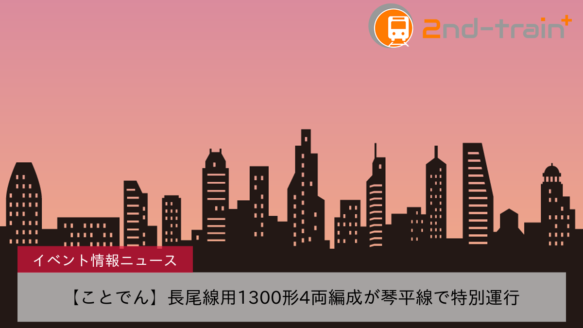 【ことでん】長尾線用1300形4両編成が琴平線で特別運行