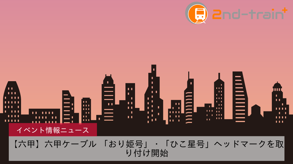 【六甲】六甲ケーブル 「おり姫号」・「ひこ星号」ヘッドマークを取り付け開始