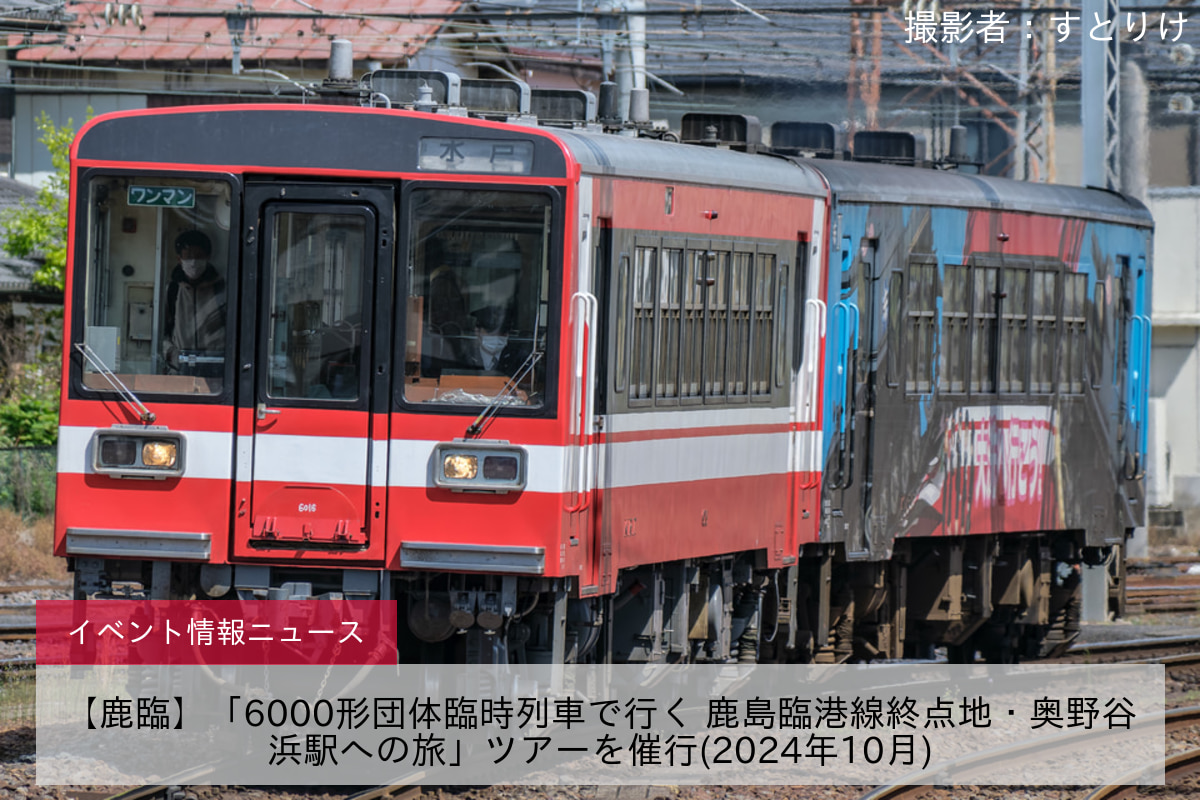 【鹿臨】「6000形団体臨時列車で行く 鹿島臨港線終点地・奥野谷浜駅への旅」ツアーを催行(2024年10月)