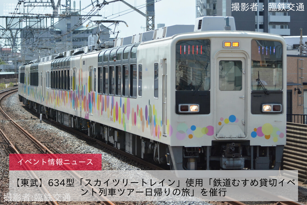 【東武】634型「スカイツリートレイン」使用「鉄道むすめ貸切イベント列車ツアー日帰りの旅」を催行