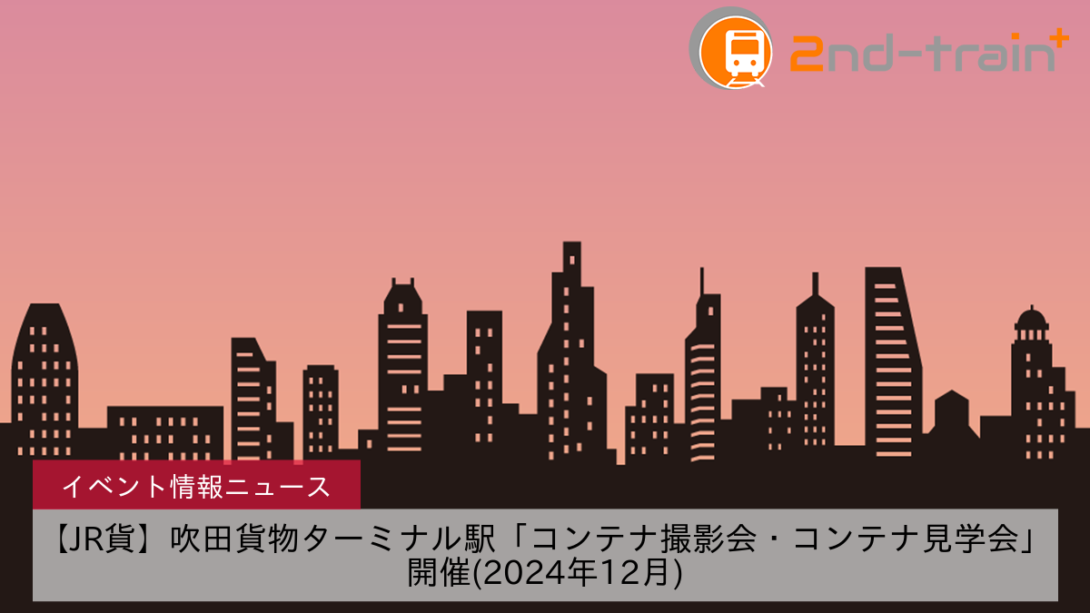 【JR貨】吹田貨物ターミナル駅「コンテナ撮影会・コンテナ見学会」開催(2024年12月)