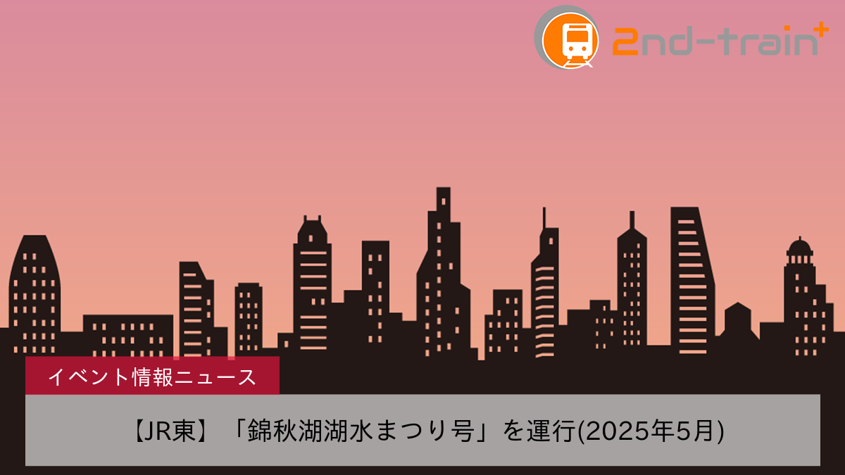 【JR東】「錦秋湖湖水まつり号」を運行(2025年5月)