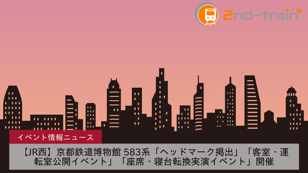 【JR西】京都鉄道博物館 583系「ヘッドマーク掲出」「客室・運転室公開イベント」「座席・寝台転換実演イベント」開催