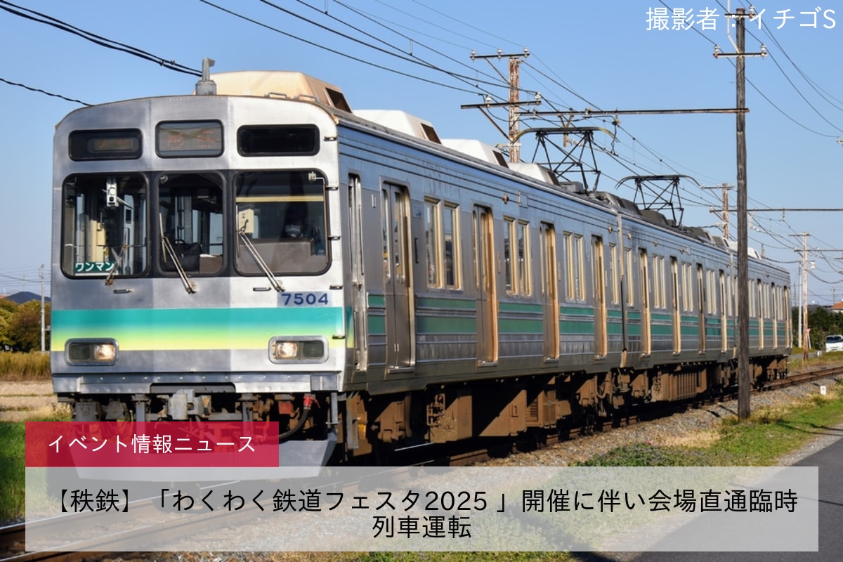 【秩鉄】「わくわく鉄道フェスタ2025 」開催に伴い会場直通臨時列車運転