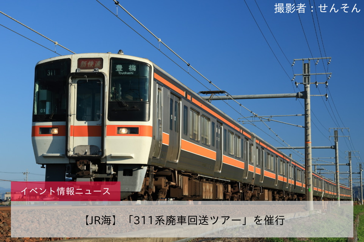 【JR海】「311系廃車回送ツアー」を催行