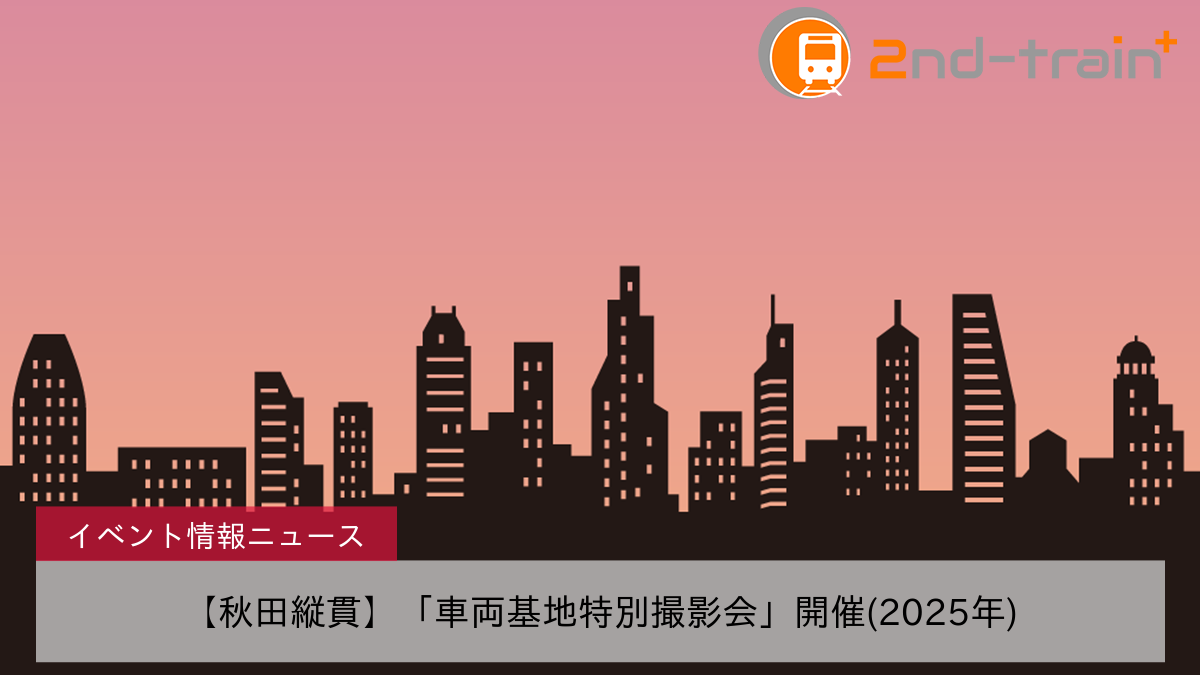 【秋田縦貫】「車両基地特別撮影会」開催(2025年)