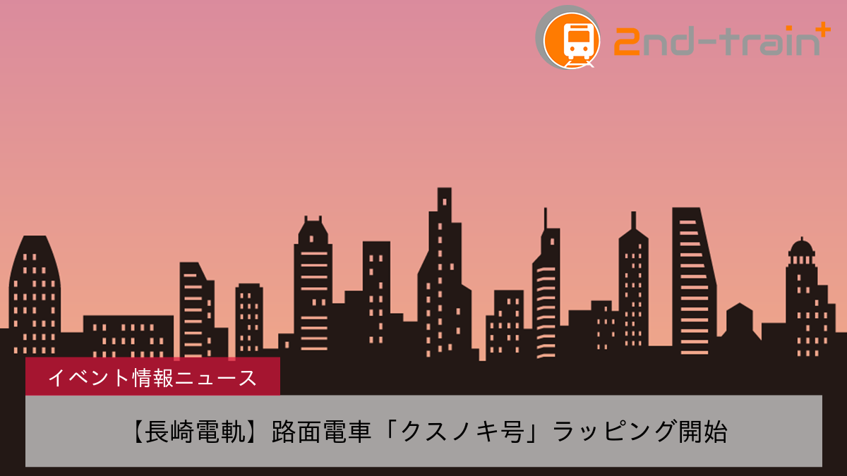 【長崎電軌】路面電車「クスノキ号」ラッピング開始