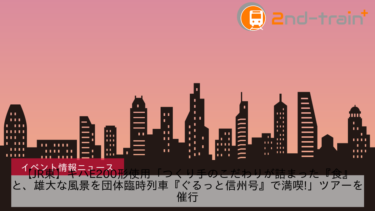 【JR東】キハE200形使用「つくり手のこだわりが詰まった『食』と、雄大な風景を団体臨時列車『ぐるっと信州号』で満喫!」ツアーを催行