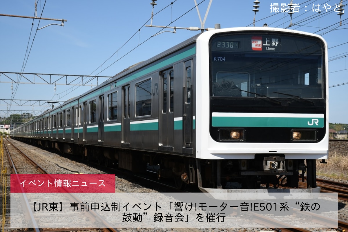 【JR東】事前申込制イベント「響け!モーター音!E501系“鉄の鼓動”録音会」を催行