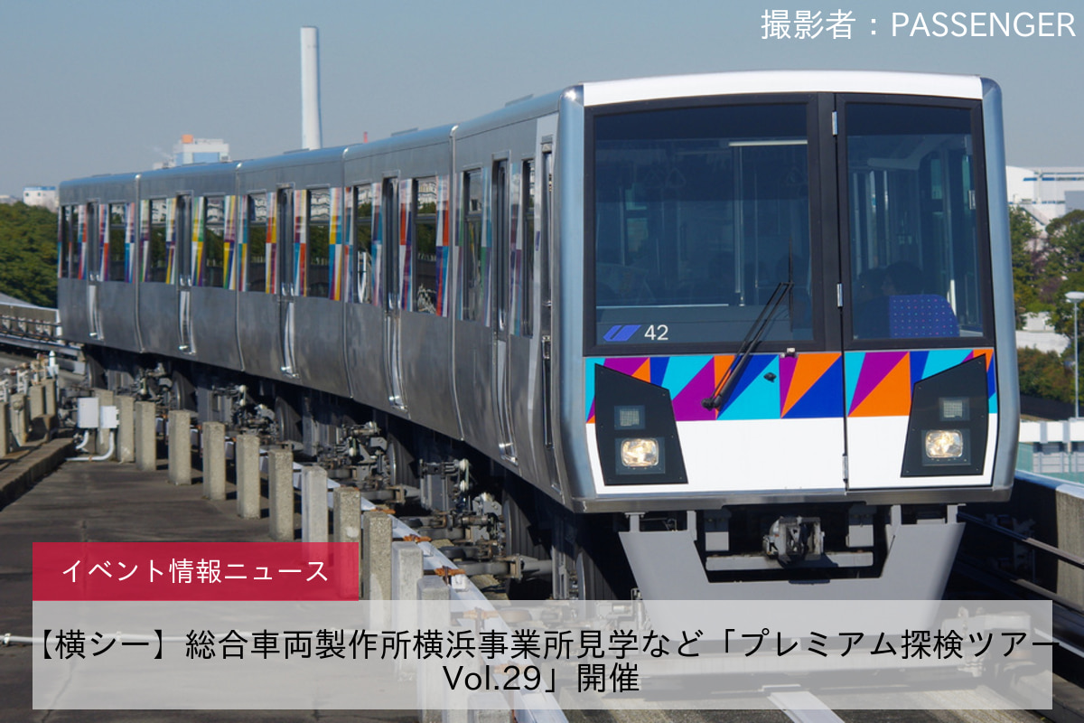 【横シー】総合車両製作所横浜事業所見学など「プレミアム探検ツアーVol.29」開催