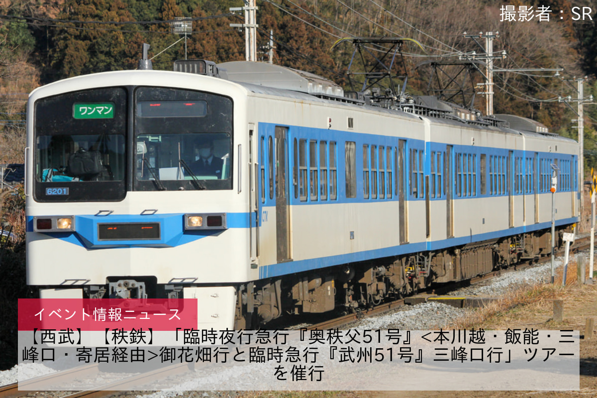 【西武】【秩鉄】「臨時夜行急行『奥秩父51号』<本川越・飯能・三峰口・寄居経由>御花畑行と臨時急行『武州51号』三峰口行」ツアーを催行