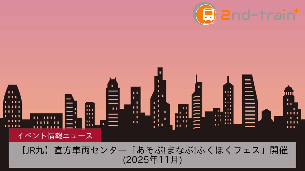 【JR九】直方車両センター「あそぶ!まなぶ!ふくほくフェス」開催(2025年11月)