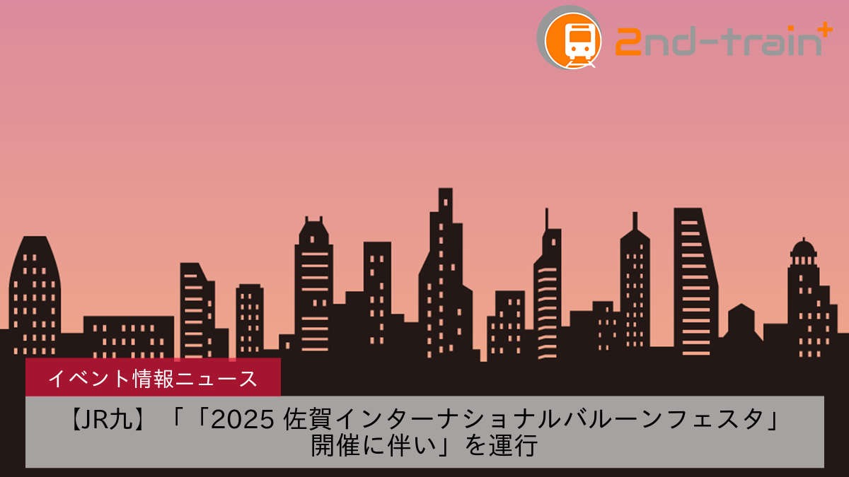【JR九】「「2025 佐賀インターナショナルバルーンフェスタ」開催に伴い」を運行