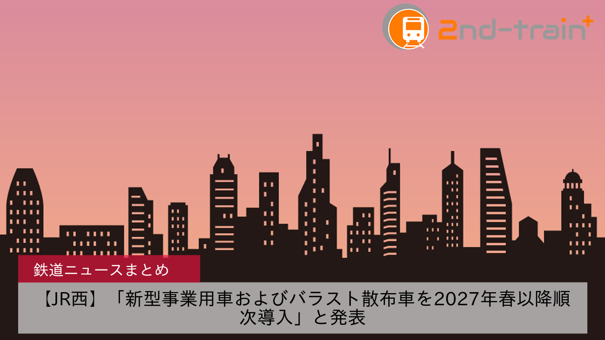 【JR西】「新型事業用車およびバラスト散布車を2027年春以降順次導入」と発表