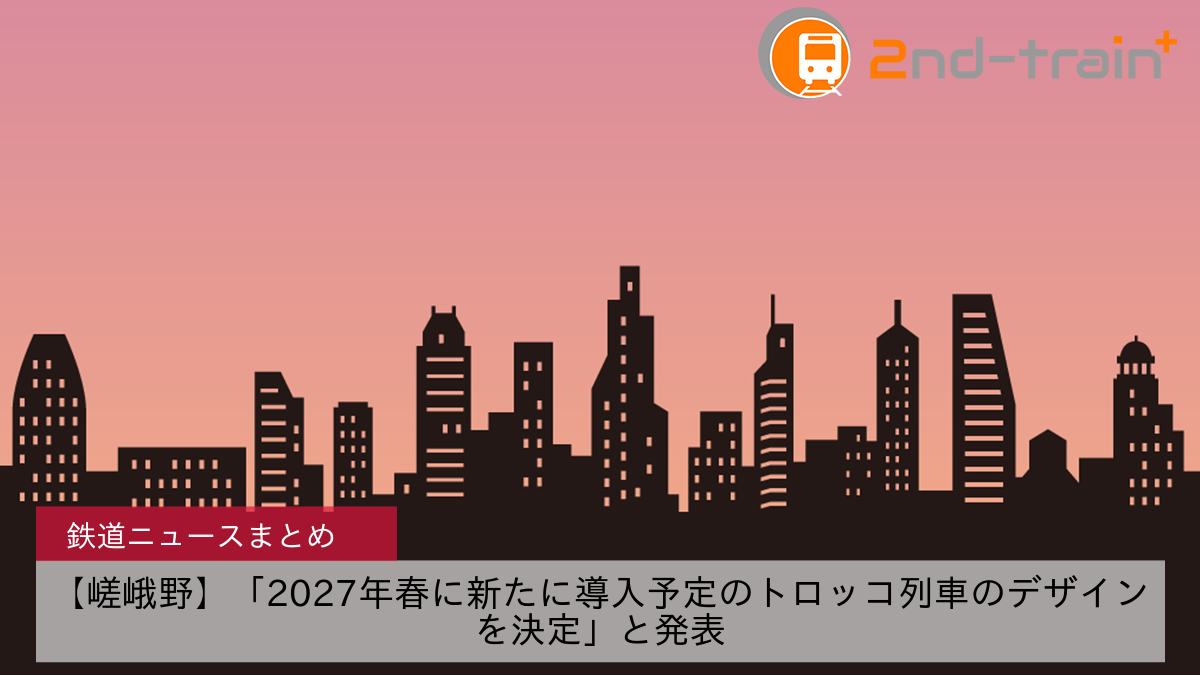 【嵯峨野】「2027年春に新たに導入予定のトロッコ列車のデザインを決定」と発表