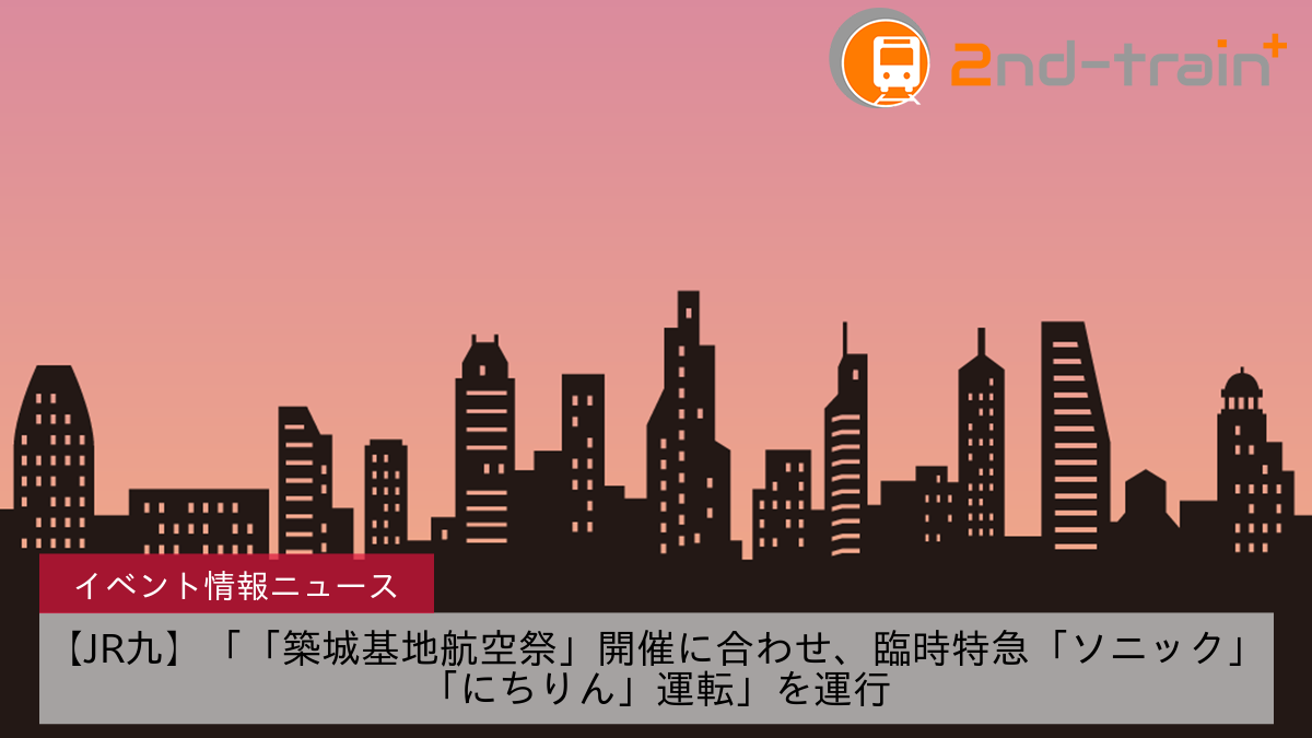 【JR九】「「築城基地航空祭」開催に合わせ、臨時特急「ソニック」「にちりん」運転」を運行