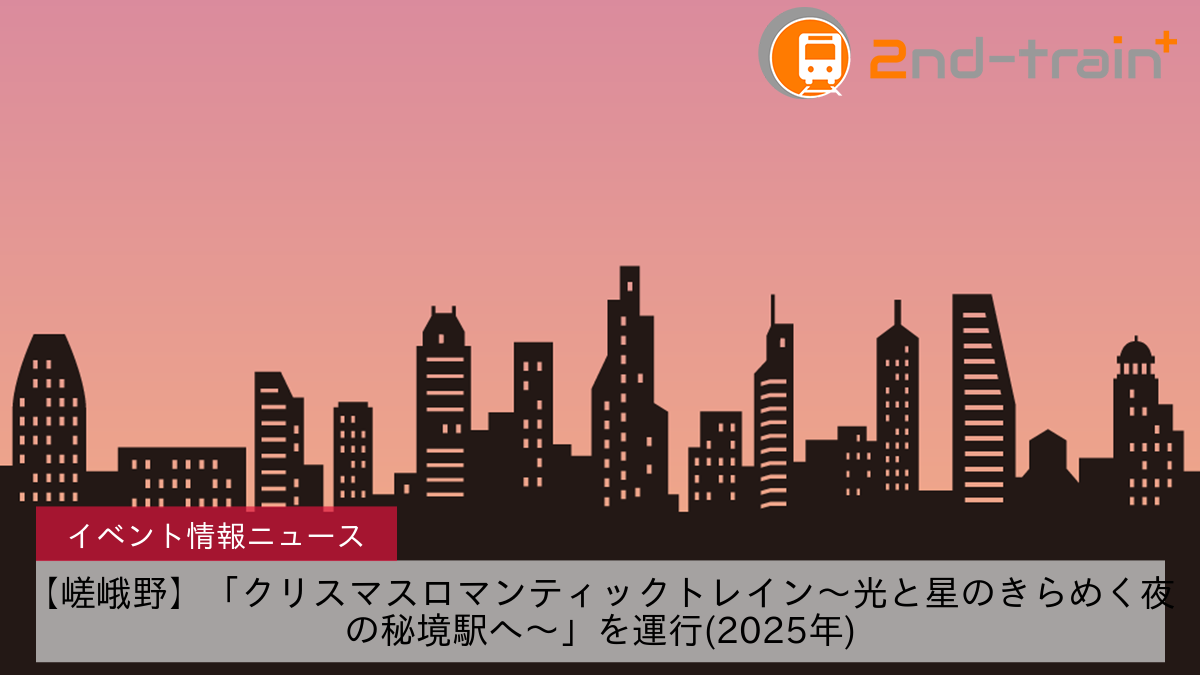 【嵯峨野】「クリスマスロマンティックトレイン～光と星のきらめく夜の秘境駅へ〜」を運行(2025年)