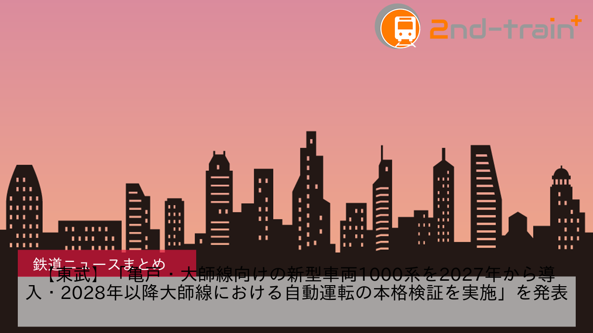 【東武】「亀戸・大師線向けの新型車両1000系を2027年から導入・2028年以降大師線における自動運転の本格検証を実施」を発表