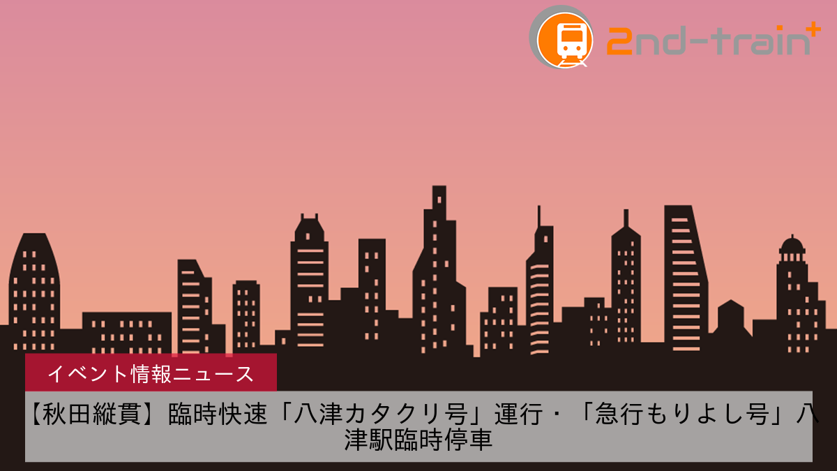 【秋田縦貫】臨時快速「八津カタクリ号」運行・「急行もりよし号」八津駅臨時停車