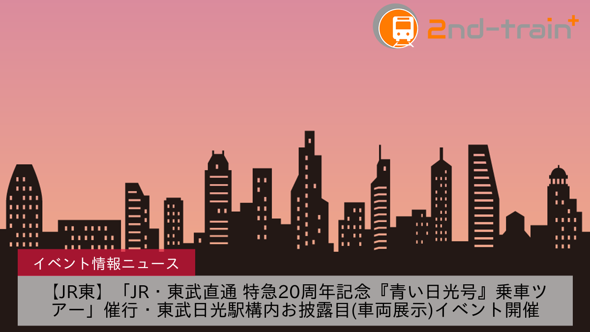 【JR東】「JR・東武直通 特急20周年記念『青い日光号』乗車ツアー」催行・東武日光駅構内お披露目(車両展示)イベント開催
