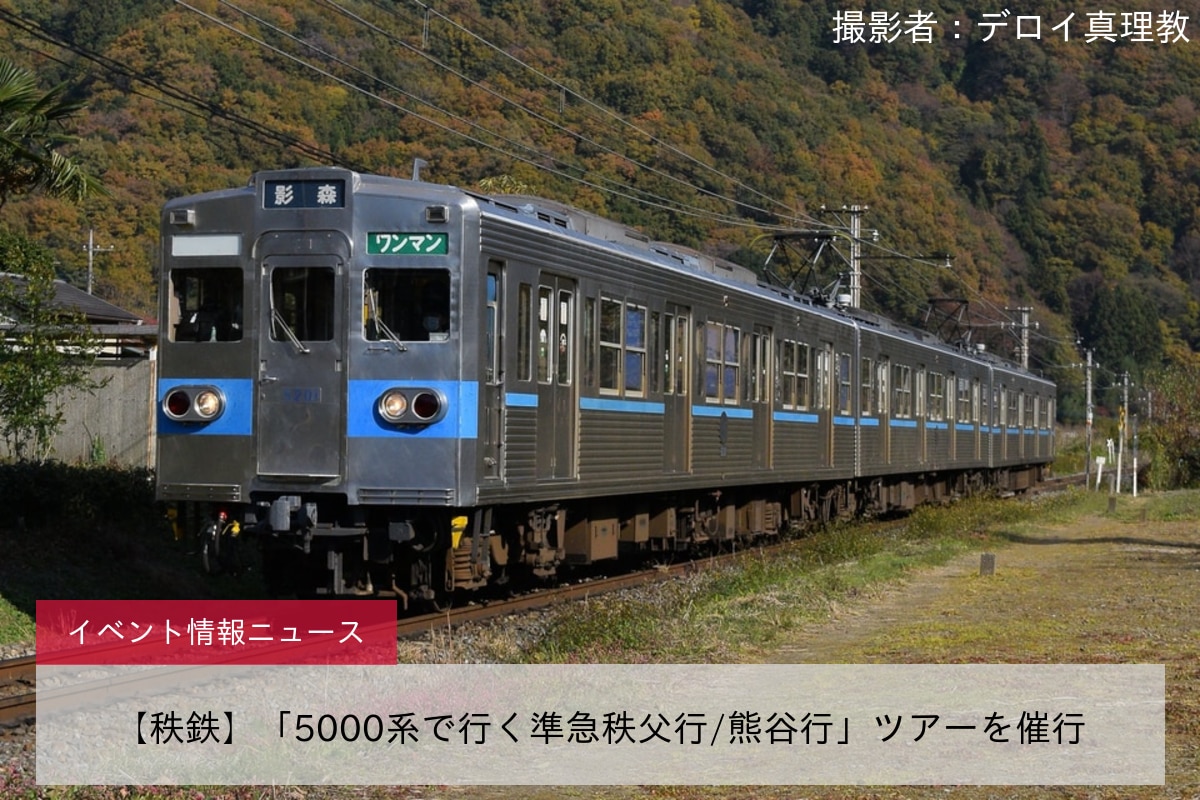 【秩鉄】「5000系で行く準急秩父行/熊谷行」ツアーを催行