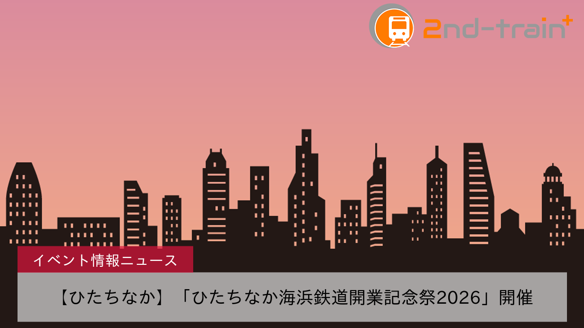 【ひたちなか】「ひたちなか海浜鉄道開業記念祭2026」開催