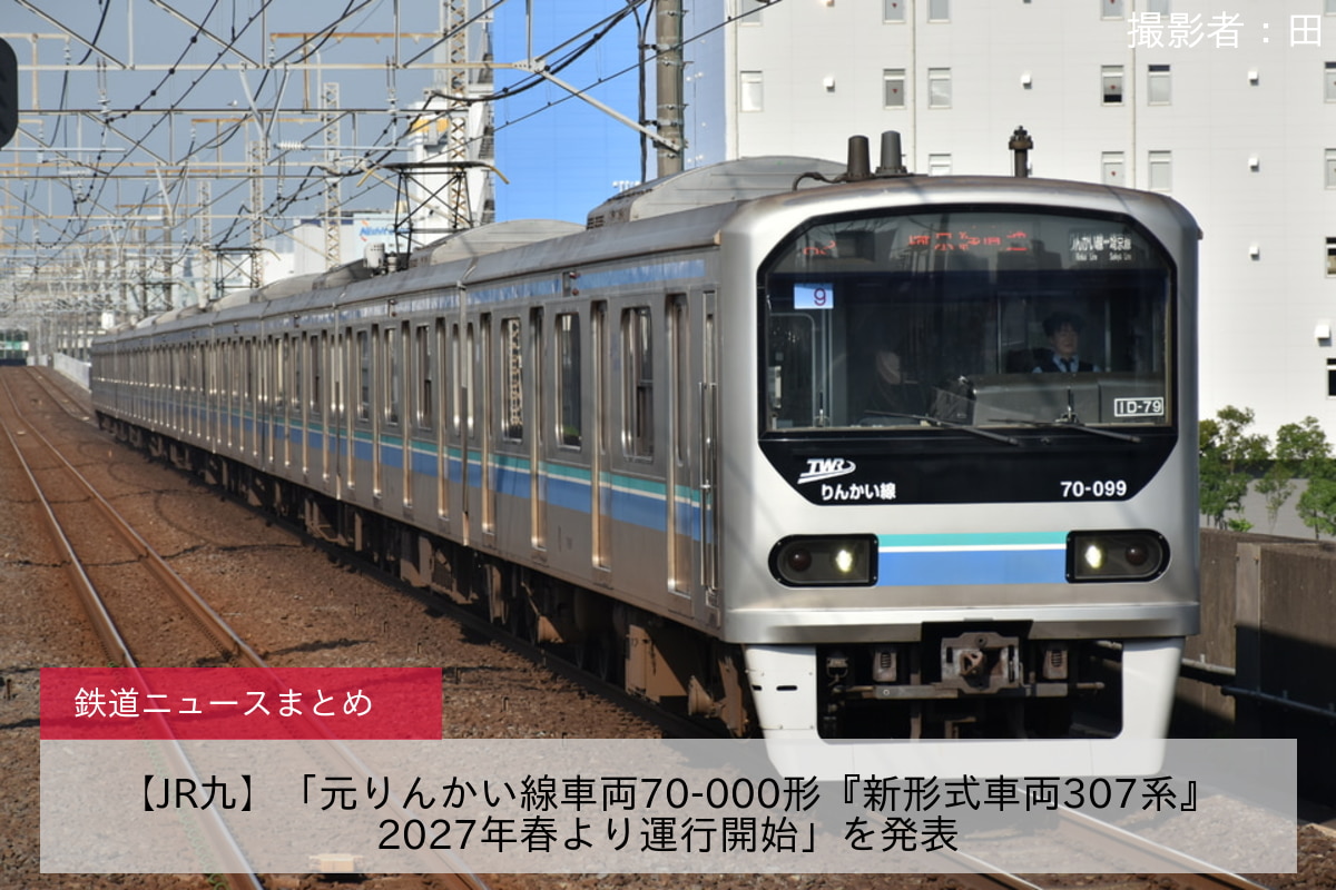 【JR九】「元りんかい線車両70-000形『新形式車両307系』2027年春より運行開始」を発表