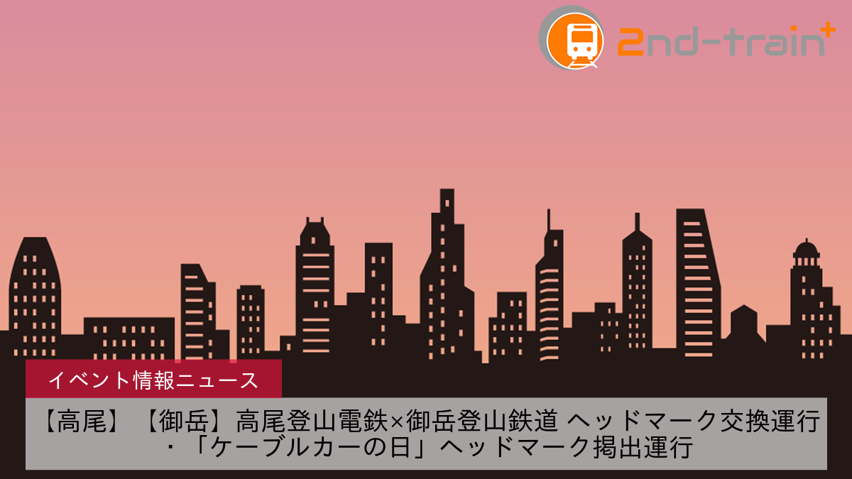 【高尾】【御岳】高尾登山電鉄×御岳登山鉄道 ヘッドマーク交換運行・「ケーブルカーの日」ヘッドマーク掲出運行